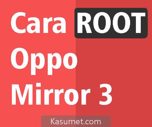 Cara Root Oppo Mirror 3 KitKat