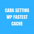 Permalink ke Cara Setting WP Fastest Cache Plugin WordPress